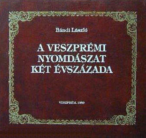 Bándi László	A veszprémi nyomdászat két évszázada