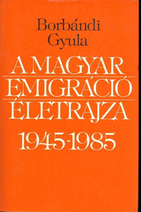 A magyar emigráció életrajza 1945-1985