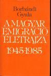 A magyar emigráció életrajza 1945-1985