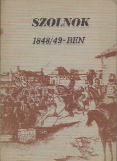 Kaposvári Gyula: Szolnok 1848/49-ben / Szolnok az 1848/49-es forradalom és szabadságharc időszakában (A szolnoki csata) 2. bőv. kiad.